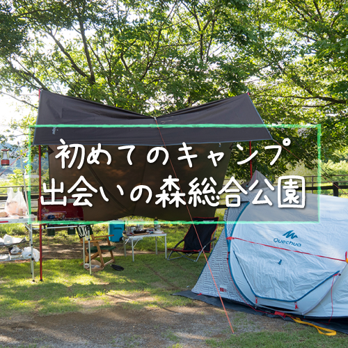 初めてのキャンプ 出会いの森総合公園